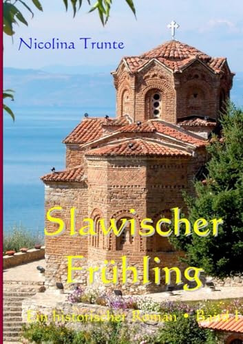 Slawischer Frühling. Band I: Ein historischer Roman