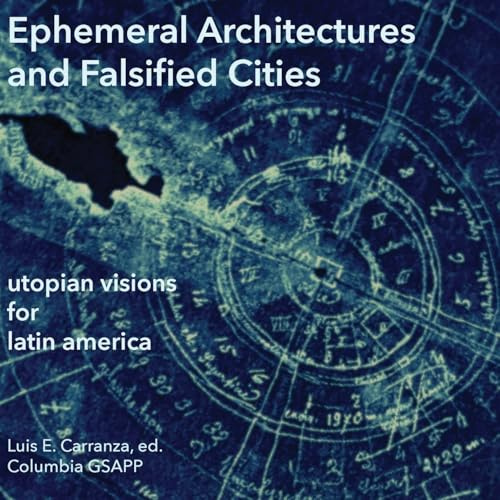 Ephemeral Architectures and Falsified Cities: Utopian Visions for Latin America
