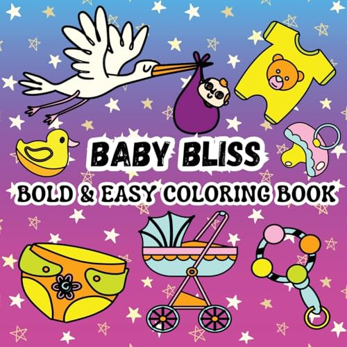 Baby Bliss: Including 52 Simple and Cute Baby-Themed Designs (Clothes, Pacifiers, Strollers and More Baby Stuff) (Bold & Easy Coloring Books)