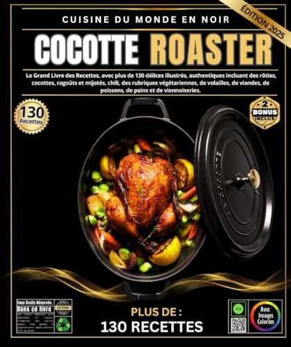 Cocotte Roaster: Le Grand Livre des Recettes, avec plus de 130 délices illustrés, authentiques incluant des rôties, cocottes, ragoûts et mijotés, ... de poissons, de pains et de viennoiseries