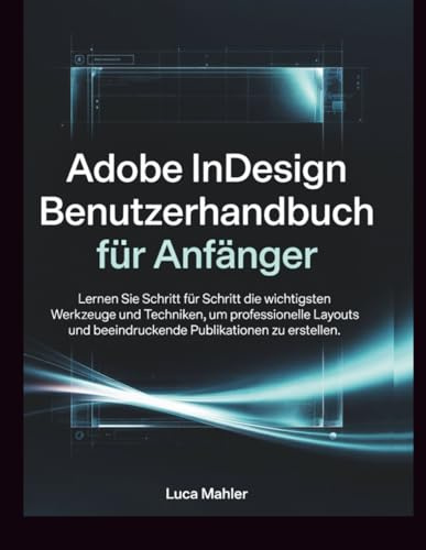 Adobe InDesign Benutzerhandbuch für Anfänger: Lernen Sie Schritt für Schritt die wichtigsten Werkzeuge und Techniken, um professionelle Layouts und beeindruckende Publikationen zu erstellen.
