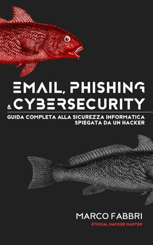 Email, phishing e cybersecurity: Guida completa alla sicurezza informatica spiegata da un hacker