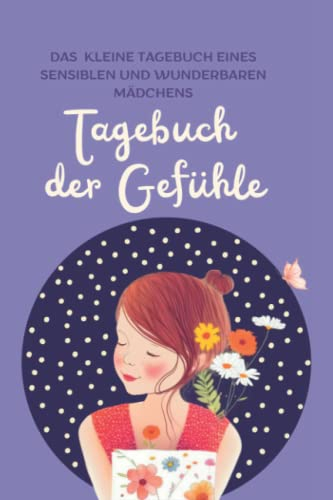 Tagebuch der Gefühle - Das kleine Tagebuch eines sensiblen und wunderbaren Mädchens: Notizbuch, um zu lernen, mit Gefühlen und Gedanken umzugehen - Achtsamkeitstagebuch