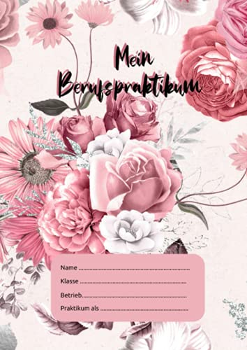 Mein Berufspraktikum: Nachweisheft für berufliches Praktikum | ausreichen für 2 – 4 Wochen | ideal zur Berufsorientierung - Rosen
