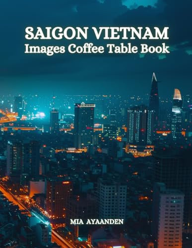 Saigon Vietnam Images Coffee Table Book for All: a Colorful Tour of Beautiful AI Pictures for Relaxing & Meditation, for Vacation & Cityscape Lovers, ... Boundaries of Traditional Artistic Creation.