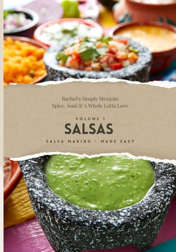 Rachel’s Simply Mexican: Spice, Soul & A Whole Lotta Love: Salsas -Salsa making made easy