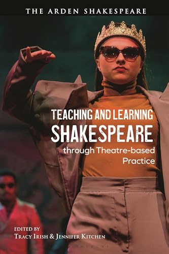 Teaching and Learning Shakespeare through Theatre-based Practice (Arden Shakespeare)