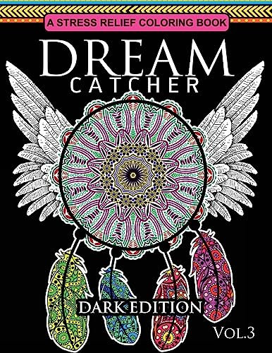 Dream Catcher Coloring Book Dark Edition Vol.3: An Adult Coloring Book of Beautiful Detailed Dream Catchers with Stress Relieving Patterns (Pattern Coloring Books)