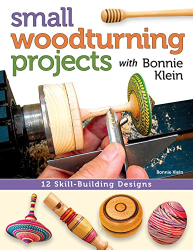 Small Woodturning Projects with Bonnie Klein: 12 Skill-Building Designs (Fox Chapel Publishing) Step-by-Step Instructions, Techniques for Both Mini and Full-Size Lathes, Useful Tips, & Over 400 Photos