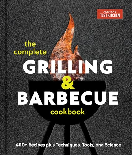 The Complete Grilling and Barbecue Cookbook: 500+ Recipes plus Techniques, Tools, and Science for Sensational Backyard Grilling