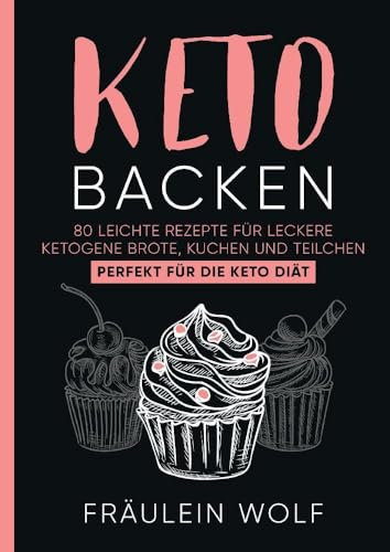 KETO BACKEN: 80 leichte Rezepte für leckere ketogene Brote, Kuchen und Teilchen. Perfekt für die Keto Diät.
