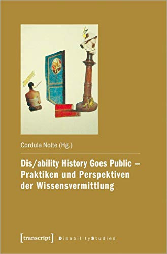 Dis/ability History Goes Public - Praktiken und Perspektiven der Wissensvermittlung (Disability Studies. Körper - Macht - Differenz, Bd. 15)