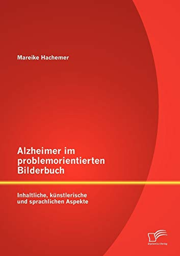 Alzheimer im problemorientierten Bilderbuch: Inhaltliche, künstlerische und sprachliche Aspekte: Inhaltliche, künstlerische und sprachlichen Aspekte