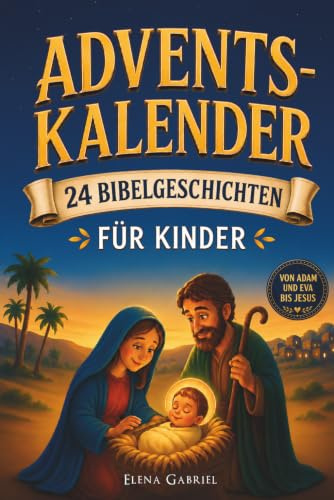 Mein Adventskalender mit 24 Bibelgeschichten für Kinder: Von Adam und Eva bis Jesus - Das inspirierende Adventskalenderbuch mit Kindergeschichten aus ... und christliche Weihnachtszeit in der Familie