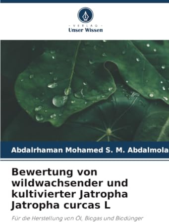Bewertung von wildwachsender und kultivierter Jatropha Jatropha curcas L: Für die Herstellung von Öl, Biogas und Biodünger