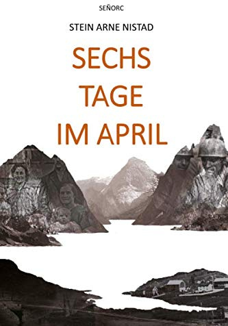 Sechs Tage im April: Ein historisches Roman über Liebe, Leben und Tod in der Schlacht um Narvik 9.-14. April 1940.
