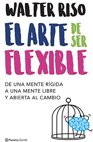 El arte de ser flexible: De una mente rígida a una mente libre y abierta al cambio (Biblioteca Walter Riso)
