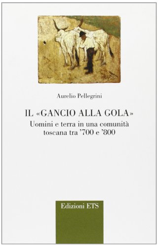 Il gancio alla gola. Uomini e terra in una comunità toscana tra '700 e '800