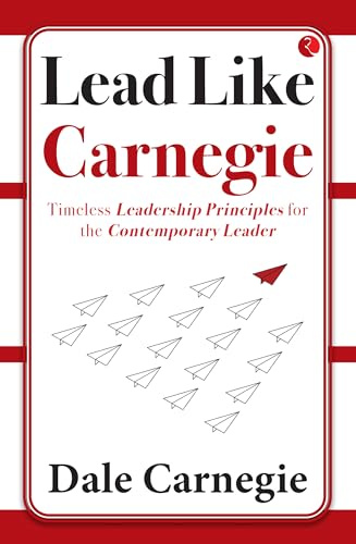 Lead Like Carnegie: Timeless Leadership Principles for the Contemporary Leader