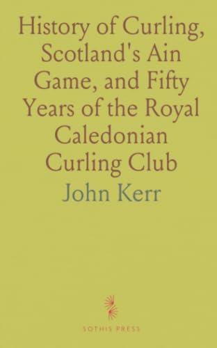 History of Curling, Scotland's Ain Game, and Fifty Years of the Royal Caledonian Curling Club
