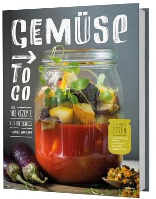Gemüse to go. Über 100 Rezepte für unterwegs. Gesundes Essen zum Mitnehmen ins Büro, zum Picknick, für Kinder, auf jede Party!