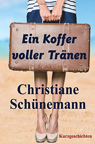 Ein Koffer voller Tränen: Kurzgeschichten