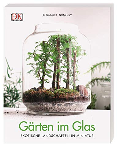 Gärten im Glas: Exotische Landschaften in Miniatur