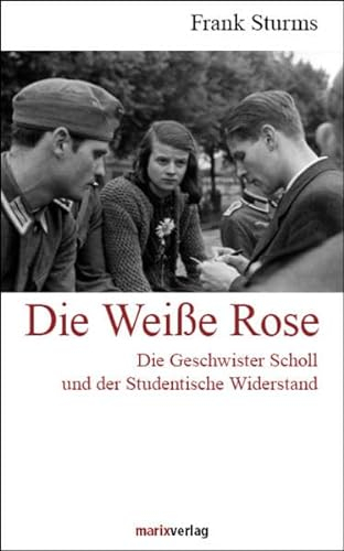 Die Weiße Rose: Das Schicksal der Geschwister Scholl