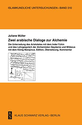 Zwei arabische Dialoge zur Alchemie: Die Unterredung des Aristoteles mit dem Inder Yuhin und das Lehrgespräch der Alchemisten Qaydarus und Mitawus mit ... Untersuchungen, 310, Band 310)