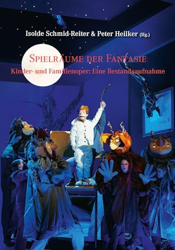 Spielräume der Fantasie: Kinder- und Familienoper: Eine Bestandsaufnahme (Schriften der Europäischen Musiktheater-Akademie)