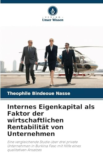 Internes Eigenkapital als Faktor der wirtschaftlichen Rentabilität von Unternehmen: Eine vergleichende Studie über drei private Unternehmen in Burkina Faso mit Hilfe eines qualitativen Ansatzes