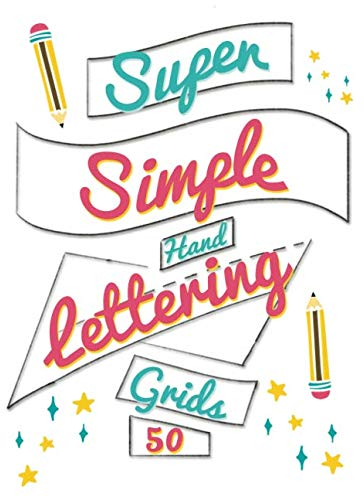 Super Simple Hand Lettering Grids 50: 50 different lettering grid layouts to practice your lettering skills