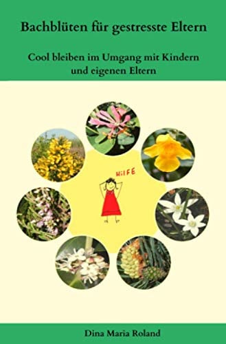 Bachblüten für gestresste Eltern: Cool bleiben im Umgang mit Kindern und eigenen Eltern