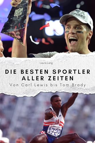 Die besten Sportler aller Zeiten - Das perfekte Geschenk für Männer und Frauen zu Weihnachten und Geburtstag: Von Carl Lewis bis Tom Brady