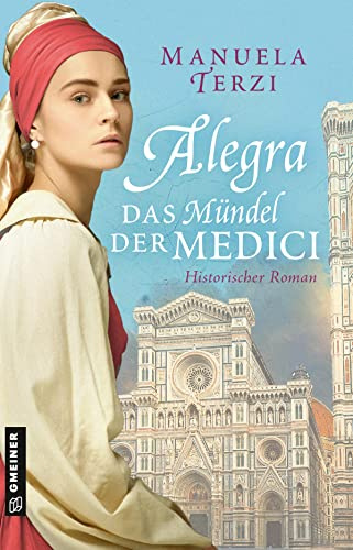 Alegra - Das Mündel der Medici: Historischer Roman (Historische Romane im GMEINER-Verlag)