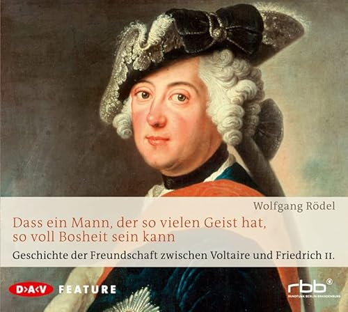 Dass ein Mann, der so vielen Geist hat, so voll Bosheit sein kann: Geschichte der Freundschaft zwischen Voltaire und Friedrich II. Feature (1 CD)