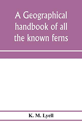 A geographical handbook of all the known ferns; with tables to show their distribution