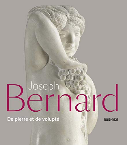 JOSEPH BERNARD (1866-1931): DE PIERRE ET DE VOLUPTÉ
