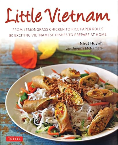 Little Vietnam: From Lemongrass Chicken to Rice Paper Rolls, 80 Exciting Vietnamese Dishes to Prepare at Home [vietnamese Cookbook]