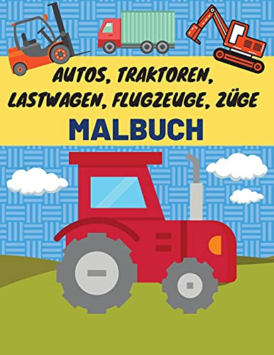 Autos, Traktoren, Lastwagen, Flugzeuge, Züge Malbuch: Autos Malbuch Kinder Malbuch für 2 Jahre alten Jungen Lkw-Malbücher für Kinder im Alter von 2-4 ... Lkw-Bücher für 2-Jährige Flugzeuge-Malbuch