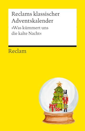 Reclams klassischer Adventskalender. Was kümmert uns die kalte Nacht?: Warten auf Heiligabend mit klassischen Erzählungen, Gedichten und Geschichten (Reclams Universal-Bibliothek)