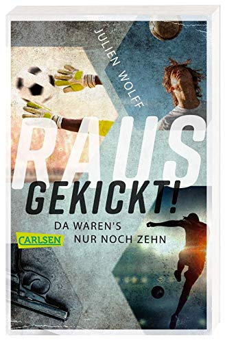 Rausgekickt! Da waren's nur noch zehn: Fußball-Thriller von FC Bayern Reporter Julien Wolff - nominiert für den Lese-Kicker 2020!