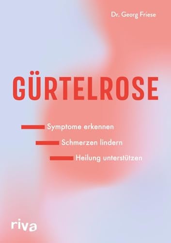 Gürtelrose: Symptome erkennen – Schmerzen lindern – Heilung unterstützen | Immunsystem stärken, vor Herpes-Zoster- und Varizella-Zoster-Viren schützen, Infektion vorbeugen