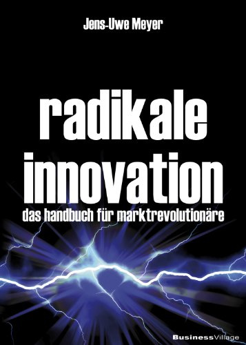 Radikale Innovation: Das Handbuch für Marktrevolutionäre