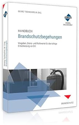 Handbuch Brandschutzbegehungen: Vorgaben, Grenz- und Richtwerte für die richtige Entscheidung vor Ort