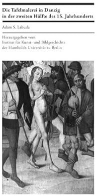 Die Tafelmalerei in Danzig in der zweiten Hälfte des 15. Jahrhunderts