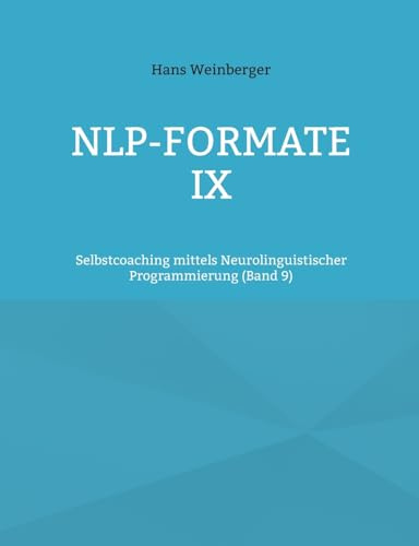 NLP-Formate IX: Selbstcoaching mittels Neurolinguistischer Programmierung (Band 5)