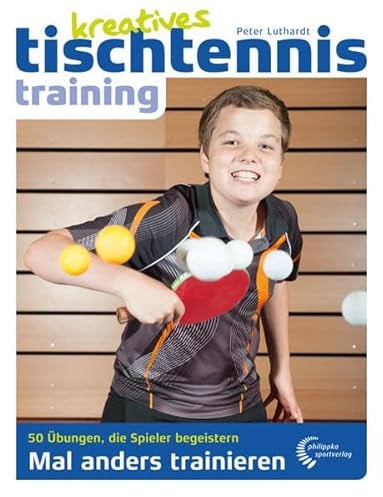 Kreatives Tischtennistraining: Mal anders trainieren – 50 Übungen, die Spieler begeistern
