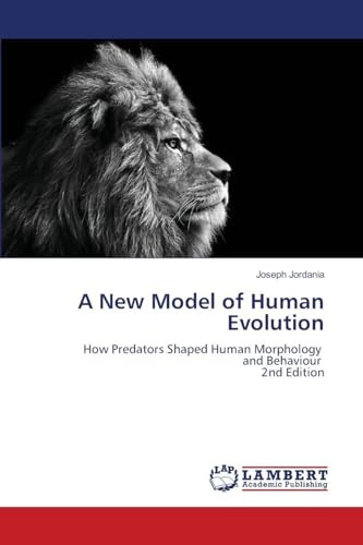 A New Model of Human Evolution: How Predators Shaped Human Morphology and Behaviour 2nd Edition