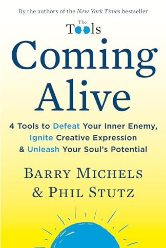 Coming Alive: 4 Tools to Defeat Your Inner Enemy, Ignite Creative Expression & Unleash Your Soul's Potential